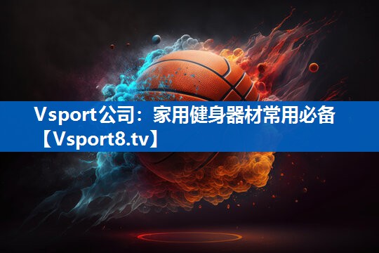 Vsport公司：家用健身器材常用必备