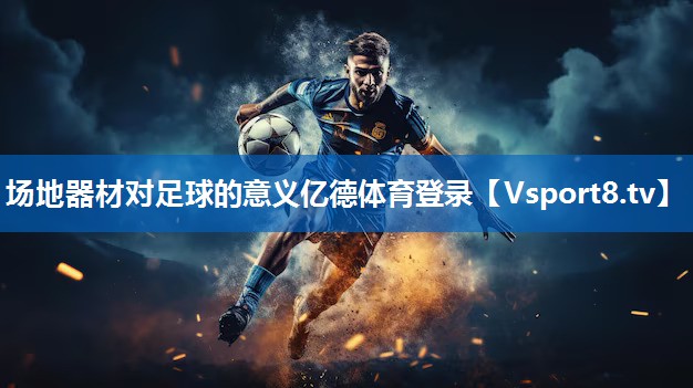 场地器材对足球的意义亿德体育登录