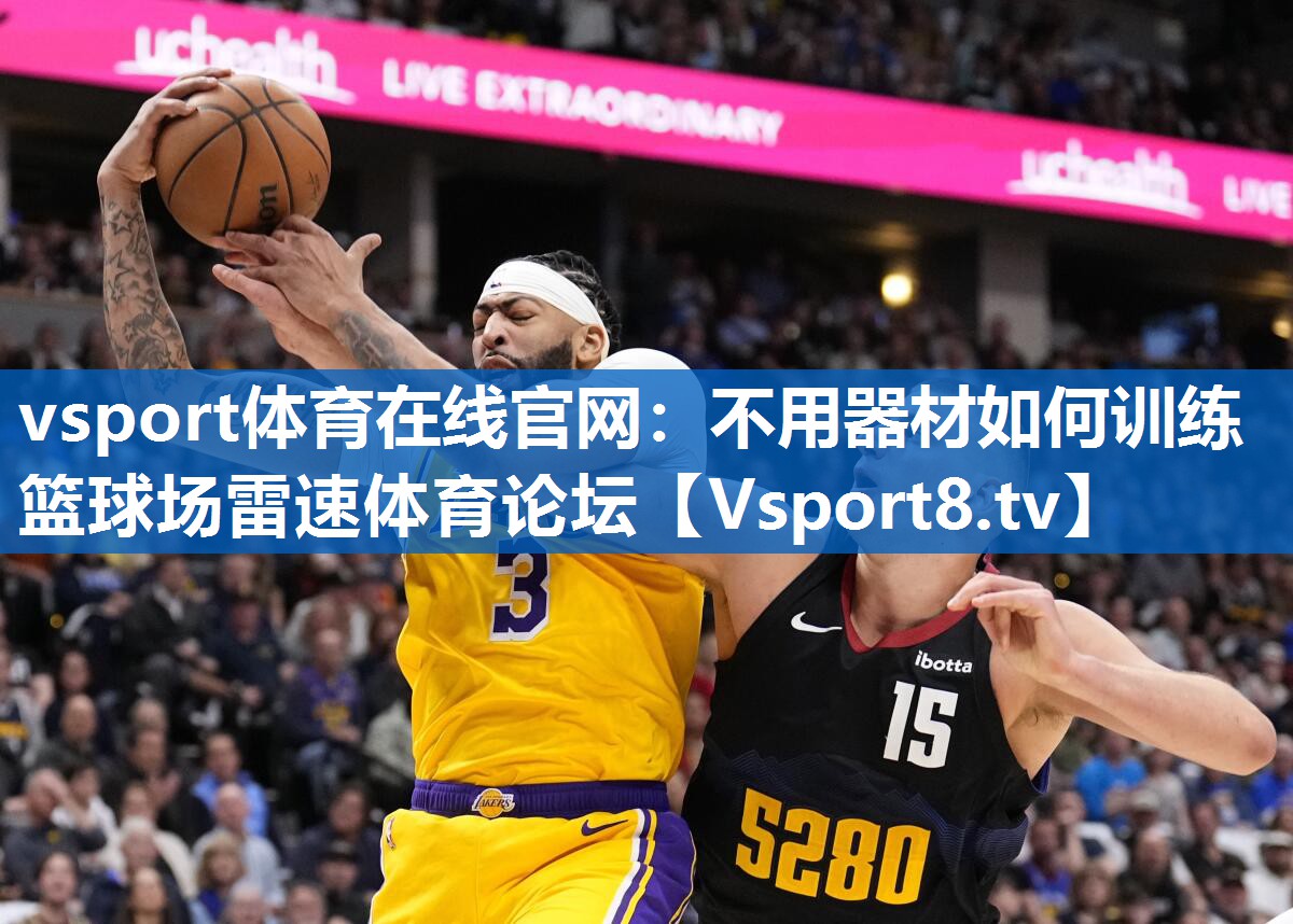 vsport体育在线官网：不用器材如何训练篮球场雷速体育论坛