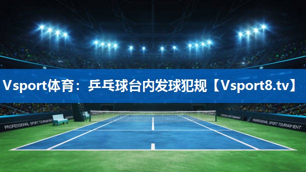 乒乓球台内发球犯规 乒乓球台内发球犯规
