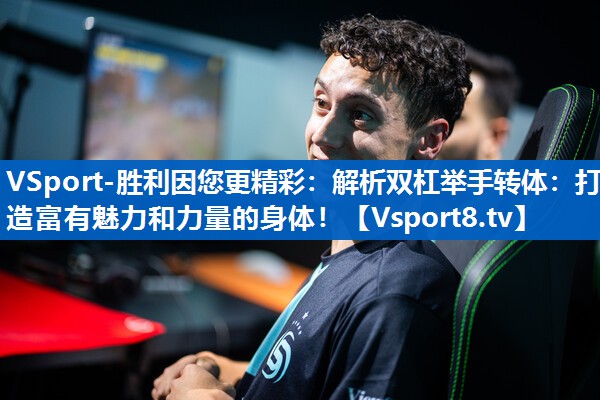 解析双杠举手转体:打造富有魅力和力量的身体! 解析双杠举手转体:打造富有魅力和力量的身体!