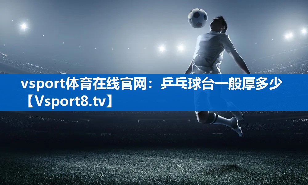 乒乓球台一般厚多少 乒乓球台一般厚多少